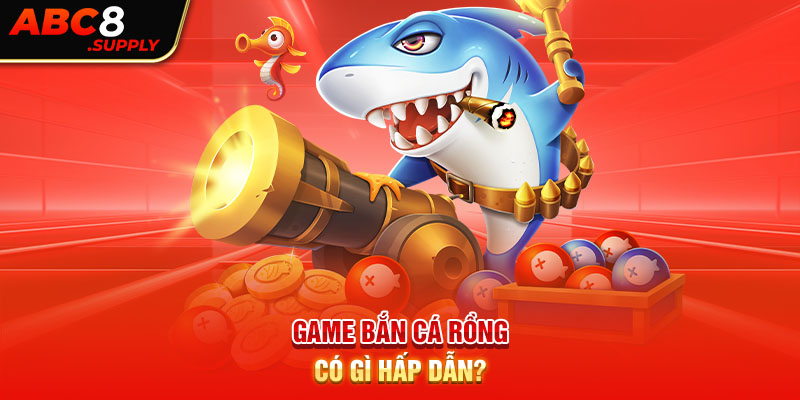 Game Bắn cá rồng có gì hấp dẫn?