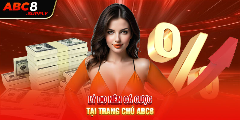 Lý do nên cá cược tại trang chủ ABC8