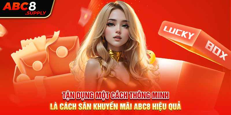 Tận dụng một cách thông minh là cách săn khuyến mãi ABC8 hiệu quả